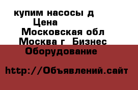 купим насосы д 4000 › Цена ­ 100 000 - Московская обл., Москва г. Бизнес » Оборудование   
